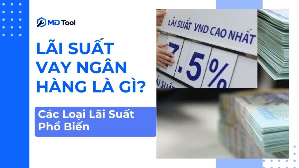 Lãi Suất Vay Ngân Hàng Là Gì? Các Loại Lãi Suất Phổ Biến